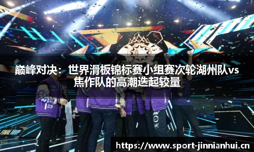 巅峰对决：世界滑板锦标赛小组赛次轮湖州队vs焦作队的高潮迭起较量