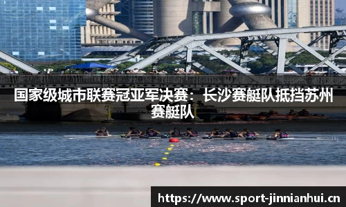 国家级城市联赛冠亚军决赛：长沙赛艇队抵挡苏州赛艇队